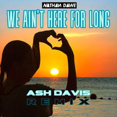 We Ain’t Here For Long (Ash Davis Remix) FREE DOWNLOAD