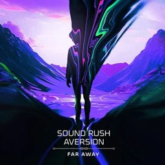 Sound Rush & Aversion - Far Away