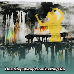 One Step Away from Letting Go