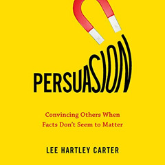 [READ] KINDLE 🖌️ Persuasion: Convincing Others When Facts Don't Seem to Matter by  L