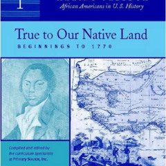 Access PDF 💏 True to Our Native Land: Beginnings to 1770 [Sourcebook 1] (Making Free