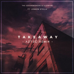The Chainsmokers & Illenium ft. Lennon Stella - Takeaway (Aztec 2k22 Remix)(Radio Edit)