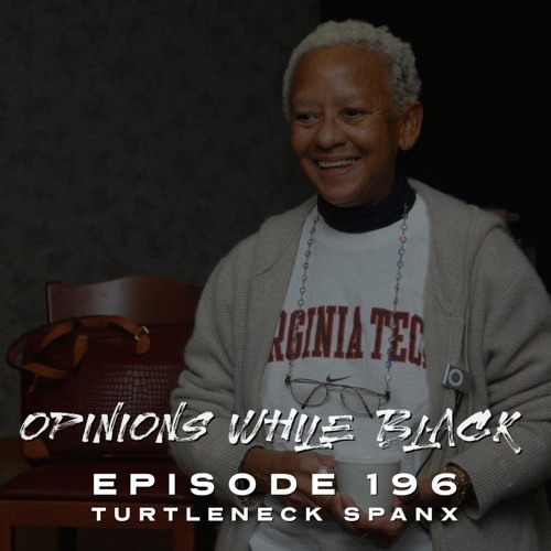 Opinions While Black: Episode 196 - "Turtleneck Spanx"