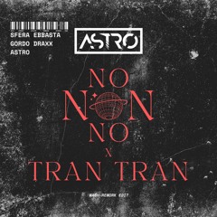 NO NO NO x TRAN TRAN - Sfera Ebbasta, Gordo, DRAXX (ASTRO Mash-Rework Edit) | "preview"