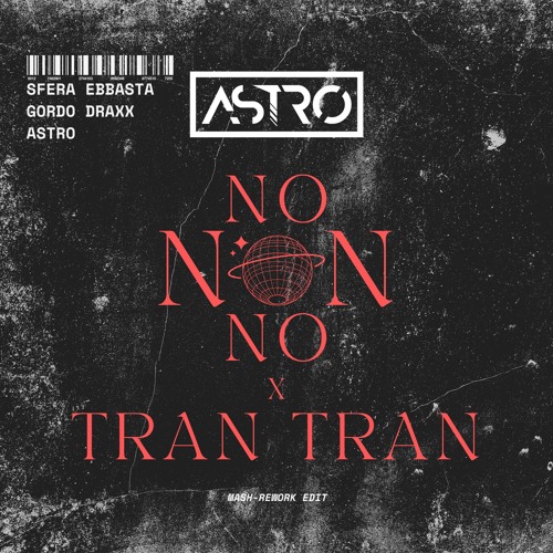 NO NO NO x TRAN TRAN - Sfera Ebbasta, Gordo, DRAXX (ASTRO Mash-Rework Edit) | "preview"