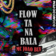 MC JOÃO BLV - FLOW TA NA BALA ( DJ CAIO DO PDM )