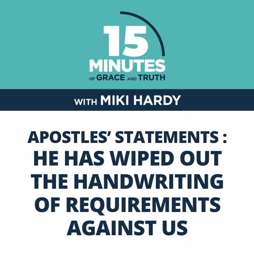 He Has Wiped Out the Handwriting of Requirements against Us | Apostles’ Statements #9 | Miki Hardy