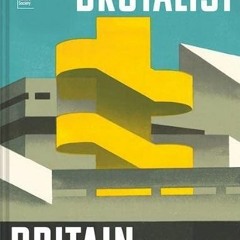 [VIEW] EBOOK 📖 Brutalist Britain: Buildings of the 1960s and 1970s by  Elain Harwood