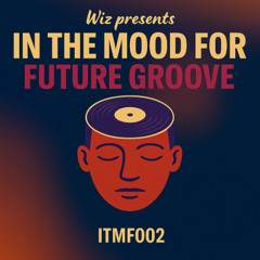 WIZ presents: In The Mood For… „Future Groove“ | 002
