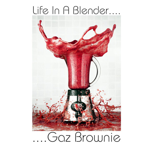 Life In A Blender - Gaz Brownie