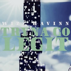 Wizz Havinn - Tryna Go Legit (Fast)
