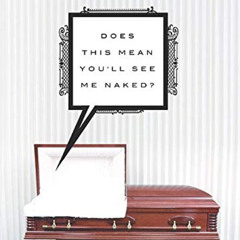 [Access] EPUB 📥 Does This Mean You'll See Me Naked?: Field Notes from a Funeral Dire