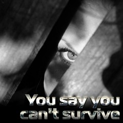 You Say You Can't Survive
