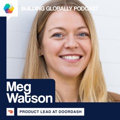 How to build a global product team which rocks | Meg Watson, Job Title @ Doordash