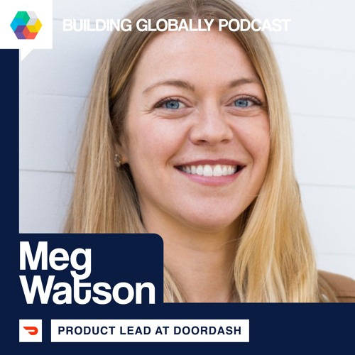 How to build a global product team which rocks | Meg Watson, Job Title @ Doordash