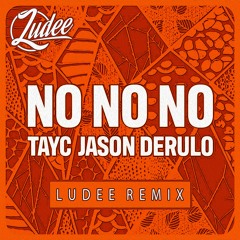TAY'C X JASON DERULO - NO NO NO ( LUDEE REMIX )