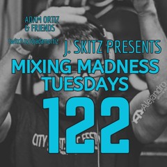 J. Skitz Pres. Mixing Madness Tuesdays Ep. 122