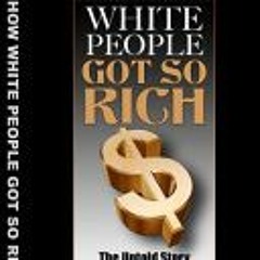 [Download PDF/Epub] How White Folks Got So Rich: The Untold Story of American White Supremacy (The A