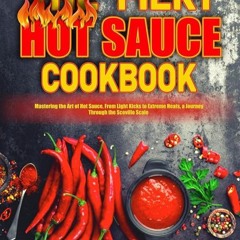 (⚡READ⚡) PDF✔ The Fiery Hot Sauce Cookbook: Mastering the Art of Hot Sauce, From