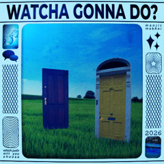 Watcha gonna do - preview - COMING SOON