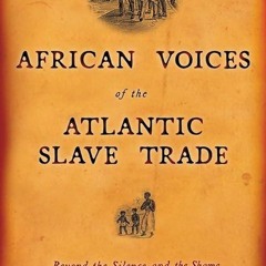 read✔ African Voices of the Atlantic Slave Trade: Beyond the Silence and the Shame
