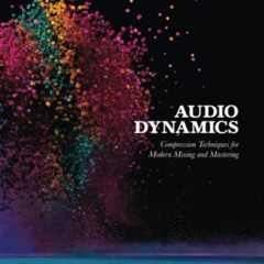 Get EPUB 💔 Audio Dynamics: Compression Techniques for Modern Mixing and Mastering by