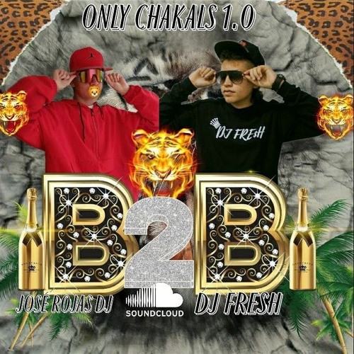 ONLY CHAKAL$ 1.0 B2B by JOSE ROJAS DJ  x DJ FRE$H