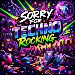 Sorry for Techno Rocking