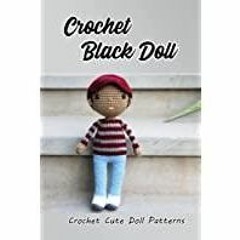 <<Read> Crochet Black Doll: Crochet Cute Doll Patterns: Cute Patterns Of Dolls