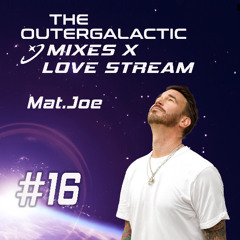 The Outergalactic Mixes x Love Stream - #16 Mat.Joe