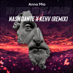 Anna Mia - No need To be Afraid (Nash Dante X Kehv Remix)