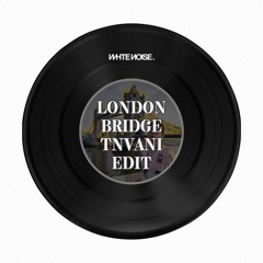 London Bridge (TNVANI Edit) Buy = Free Download [White Noise Collective]