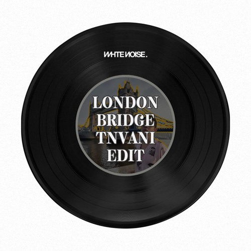London Bridge (TNVANI Edit) Buy = Free Download [White Noise Collective]