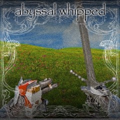 ABYSSAL WHIPPED