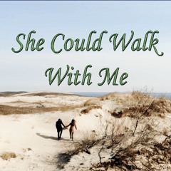 She Could Walk With Me