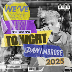 WEVE GOT A PARTY TO GO TO TONIGHT - DAN AMBROSE