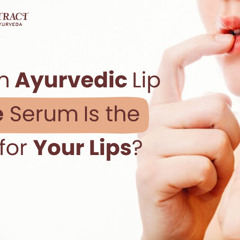 Why an Ayurvedic Lip Care Serum Is the Best for Your Lips?