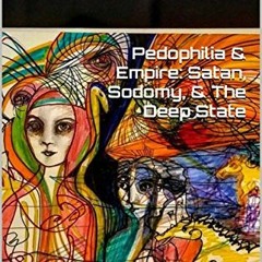 [View] EPUB KINDLE PDF EBOOK Pedophilia & Empire: Satan, Sodomy, & The Deep State: Ch