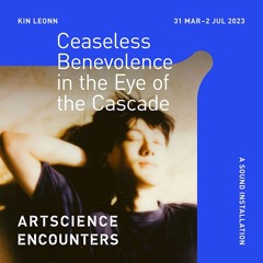 Ceaseless Benevolence In The Eye Of The Cascade (ArtScience Museum 2023)