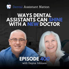 Episode 400: Ways Dental Assistants Can Shine With a New Doctor