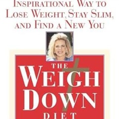 [Read] The Weigh Down Diet: Inspirational Way to Lose Weight, Stay Slim, and Find a New You -