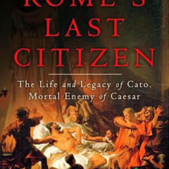 FREE KINDLE 🗃️ Rome's Last Citizen: The Life and Legacy of Cato, Mortal Enemy of Cae