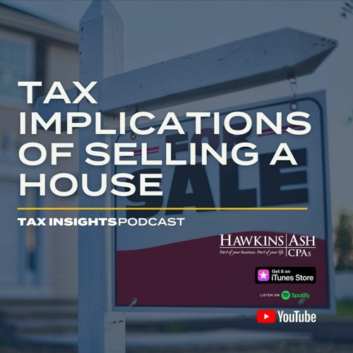 Tax Implications Of Selling A House - Tax Insights Podcast