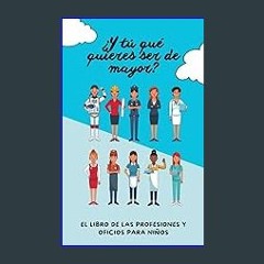 Read ebook [PDF] 📕 ¿Y tú qué quieres ser de mayor?: Libro de las profesiones y oficios para niños