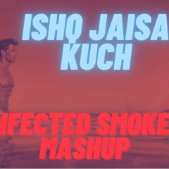 Ishq Jaisa Kuch Infected Smoker Remix