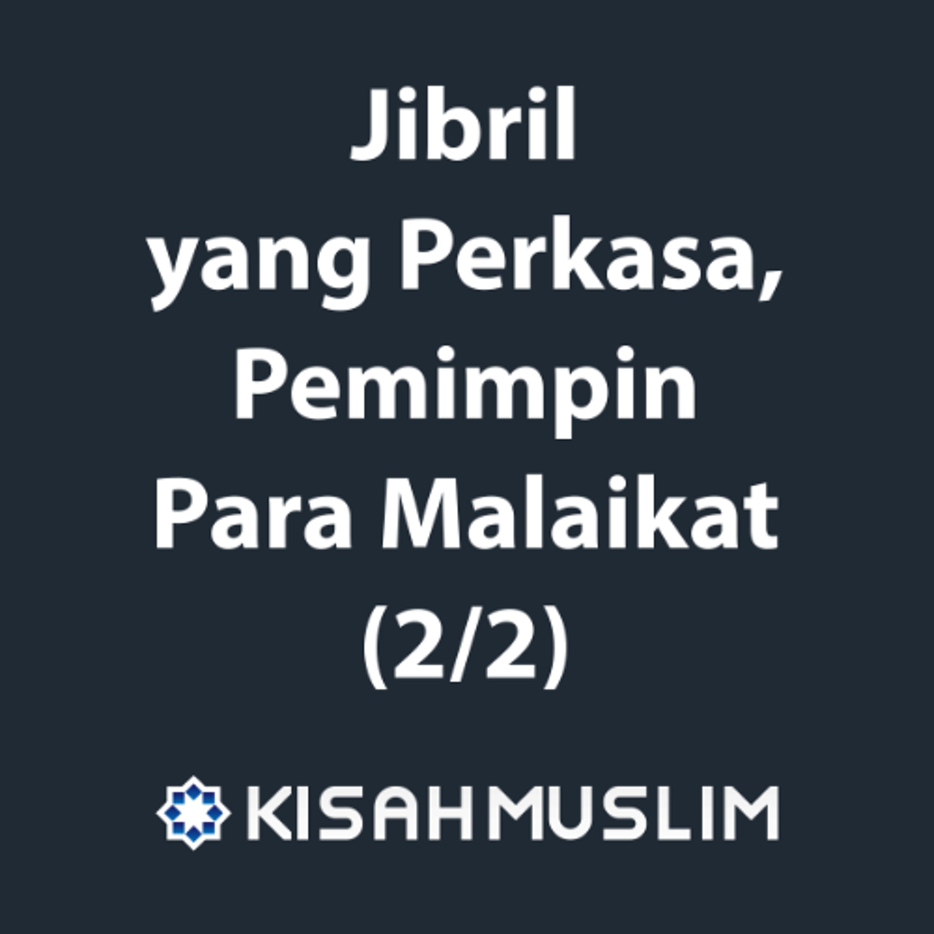 Kisah Muslim: Jibril Yang Perkasa, Pemimpin Para Malaikat - Part 2