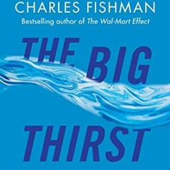 Get [EPUB KINDLE PDF EBOOK] The Big Thirst: The Secret Life and Turbulent Future of W