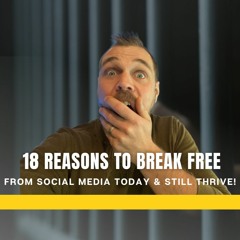18 Good Reasons to Break Free from Social Media Today!