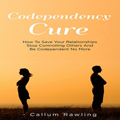 [GET] EBOOK 📖 Codependency Cure: How to Save Your Relationships, Stop Controlling Ot