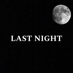 LAST NIGHT (prod:trynacommunicate)